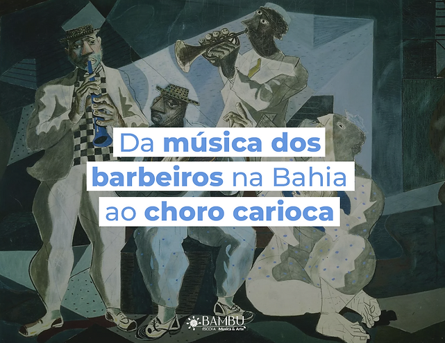 Da música dos barbeiros da Bahia ao choro carioca